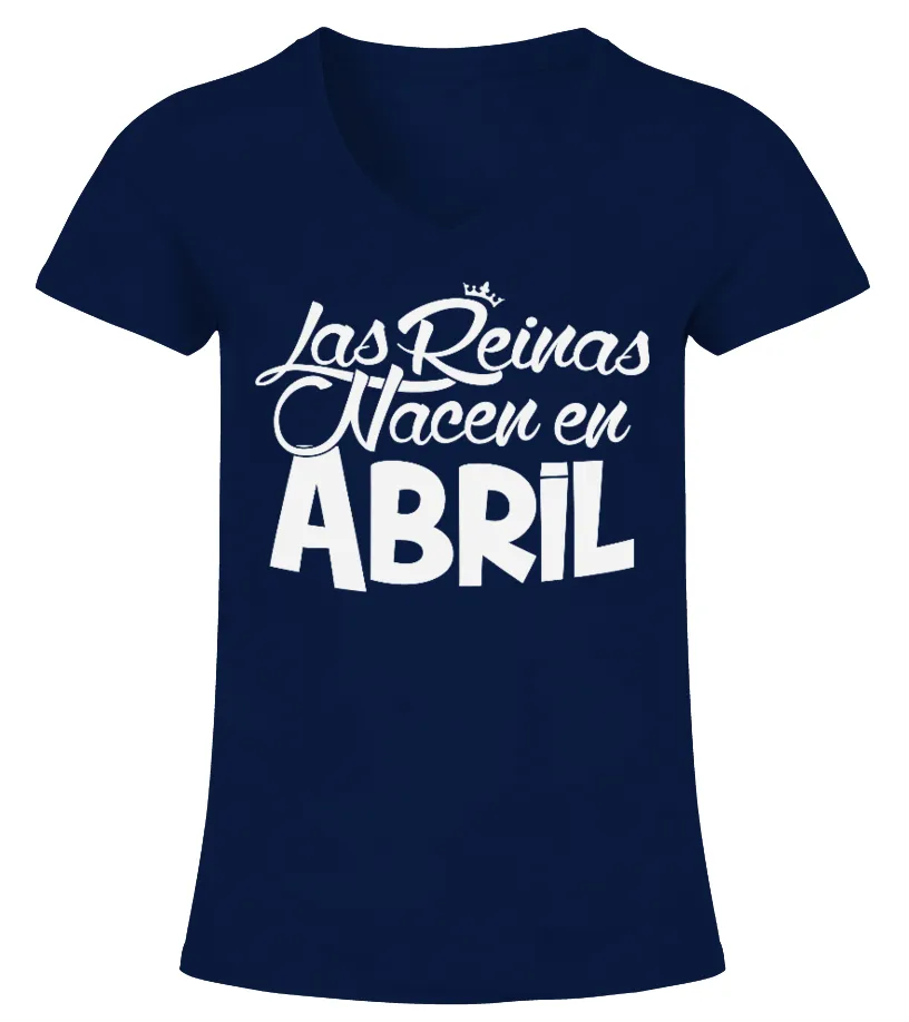 Las Reinas nacen en Abril Camiseta cuello pico Mujer