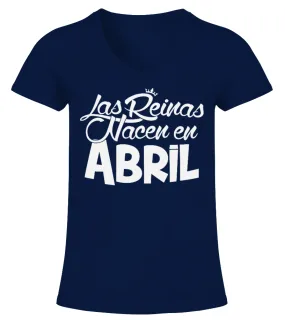 Las Reinas nacen en Abril Camiseta cuello pico Mujer